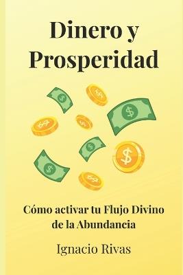 Dinero Y Prosperidad: Cómo Activar El Flujo Divino de la Abundancia - Ignacio Rivas - cover