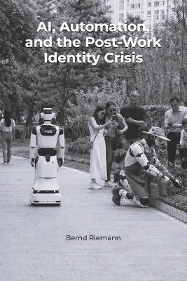 AI, Automation, and the Post-Work Identity Crisis - Bernd Riemann - cover