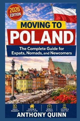 Moving to Poland: The Complete Guide for Expats, Nomads, and Newcomers - Anthony Quinn - cover