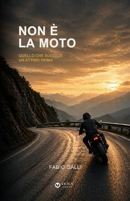 Non è la moto: Quello che succede un attimo prima - Fabio Galli - cover