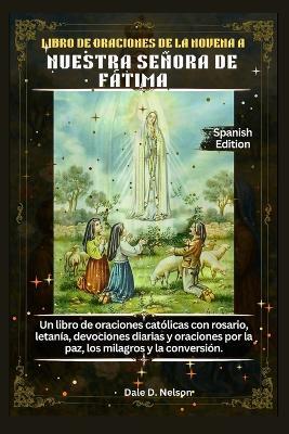 Libro de Oraciones de la Novena a Nuestra Señora de Fátima: Un libro de oraciones católicas con rosario, letanía, devociones diarias y oraciones por la paz, los milagros y la conversión. - Dale D Nelson - cover