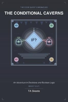 The Code Quest Chronicles: The Conditional Caverns: An Adventure in Decisions and Boolean Logic - Ta Skeete - cover
