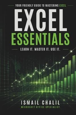 Excel Essentials: Learn It, Master It, Use It: Your Friendly Guide to Mastering the Magic of Excel - Ismail Chalil - cover
