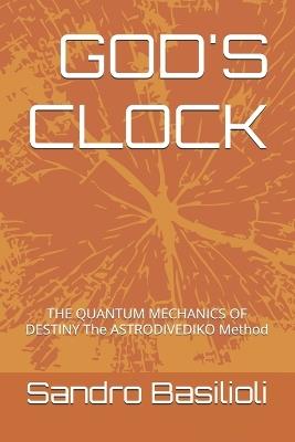 God's Clock: THE QUANTUM MECHANICS OF DESTINY The ASTRODIVEDIKO Method - Sandro Basilioli - cover
