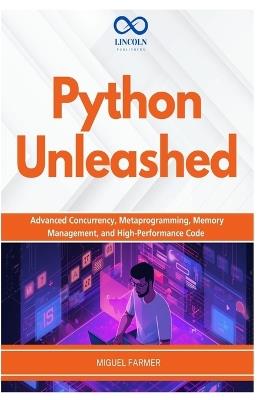Python Unleashed: Advanced Concurrency, Metaprogramming, Memory Management, and High-Performance Code - Miguel Farmer - cover