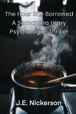 The Hour She Borrowed A Samantha Leary Psychological Thriller: Samantha Leary Psychological Thrillers Book 38 - J E Nickerson - cover