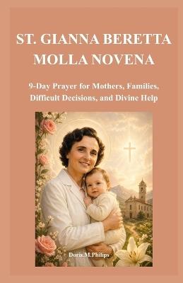 St. Gianna Beretta Molla Novena: 9-Day Prayer for Mothers, Families, Difficult Decisions, and Divine Help - Doris M Philips - cover