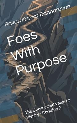 Foes With Purpose: The Unexpected Value of Rivalry - Iteration 2 - Pavan Kumar Bannaravuri - cover