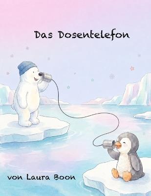 Das Dosentelefon: Ein liebevolles Vorlesebuch über Freundschaft, Teilen und das Entdecken von Neuem - Laura Boon - cover