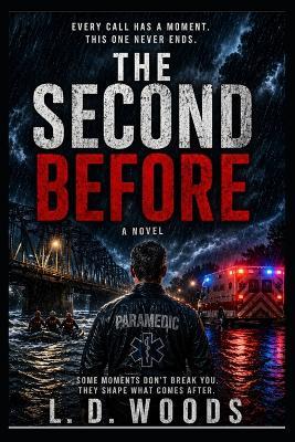 The Second Before: A First Responder Novel of Trauma, Choice, and What Comes After - L D Woods - cover