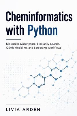 Cheminformatics with Python: Molecular Descriptors, Similarity Search, QSAR Modeling, and Screening Workflows - Livia Arden - cover