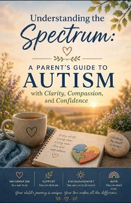 Understanding the Spectrum: A Parent's Guide to Autism with Clarity, Compassion, and Confidence - Djenaba Nicholson,Deejay Nicholson - cover