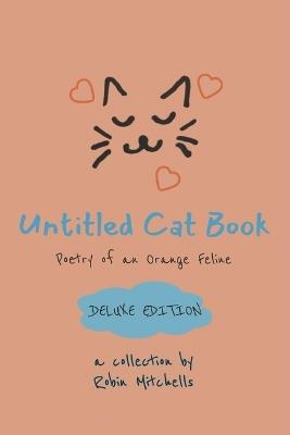 Untitled Cat Book: Deluxe Edition: Poetry of an Orange Feline - Robin Mitchells - cover