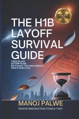 The H1B Layoff Survival Guide - Updated on 01-Apr-26: Your 60-Day Action Plan Don't Panic. You Have Options. Here's What to Do. - Manoj Plawe - cover