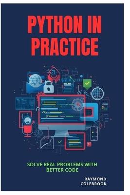 Python in Practice: Solve Real Problems with Better Code - Raymond Colebrook - cover