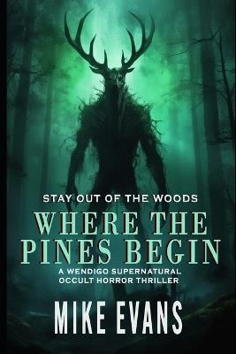 Where The Pines Begin: A Wendigo Supernatural Occult Horror Thriller - Mike Evans - cover