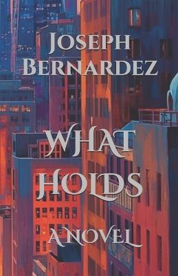What Holds - Joseph Bernardez - cover