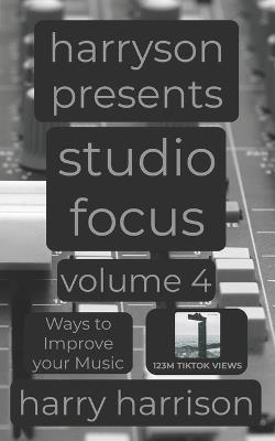 Harryson Presents Studio Focus: Volume 4: Ways to Improve Your Music - Harry Harrison - cover