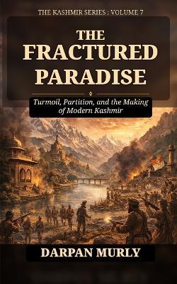 The Fractured Paradise: Trauma, Displacement and the Human Story of Kashmir - Darpan Murly - cover