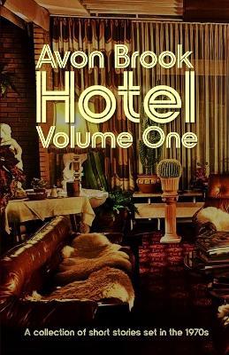 Avon Brook Hotel Volume One: A series of stories set in the 1970s - Belinda Kelderhouse,Michelle Rae Lee,Adam Joseph - cover