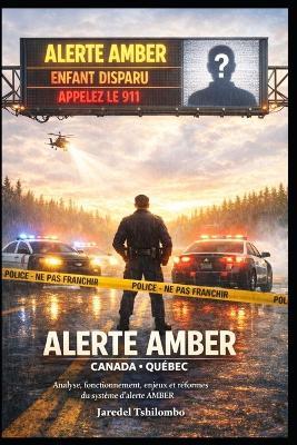 Alerte Amber Canada - Québec: Analyse, fonctionnement, enjeux et réformes du système d'ALERTE AMBER au Canada et au Québec - Jaredel Tshilombo - cover