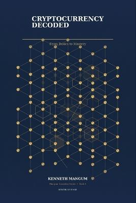 Cryptocurrency Decoded: From Basics to Mastery - Kenneth Mangum Mba - cover