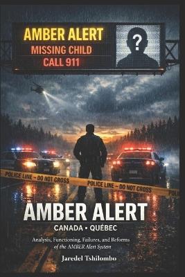 Amber Alert Canada- Québec: THE AMBER ALERT SYSTEM: How Canada Protects - and Fails - Its Children - Jaredel Tshilombo - cover