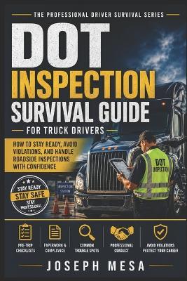 DOT Inspection Survival Guide for Truck Drivers: How to Stay Ready, Avoid Violations, and Handle Roadside Inspections With Confidence - Joseph Mesa - cover