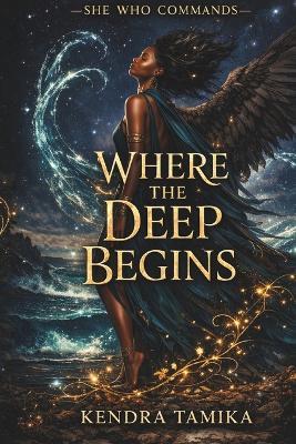 She Who Commands: Where the Deep Begins: Book One - Kendra Tamika - cover