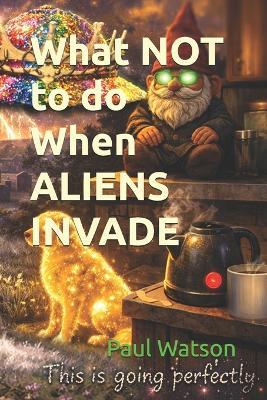 What NOT to do When ALIENS INVADE - Paul Watson - cover