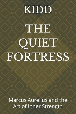 The Quiet Fortress: Marcus Aurelius and the Art of Inner Strength - Kidd - cover