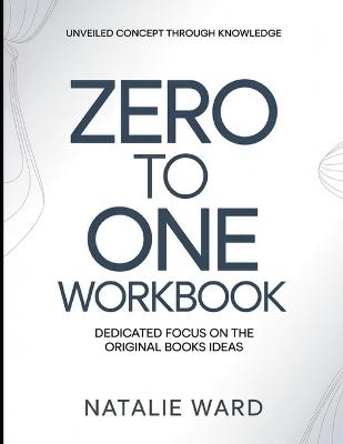 Unveiled Concept Through Knowledge Zero To One: Dedicated Focus On The Original Books Ideas - Natalie Ward - cover