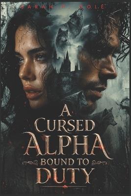 A Cursed Alpha Bound To Duty: A Fated Mate Werewolf Shifter Romance - Sarah Cole - cover
