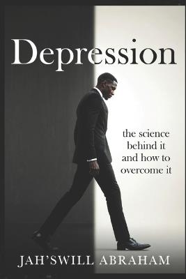 Depression: The science behind it and how to overcome it - Jah'swill Abraham - cover