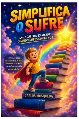 Simplifica o sufre: La escalera es mejor cuando subes con menos - Carlos Mosqueda - cover