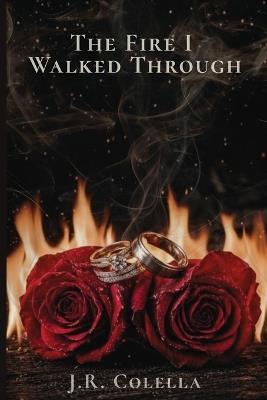The Fire I Walked Through - J R Colella - cover