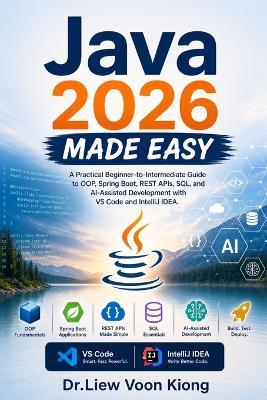 Java 2026 Made Easy: A Practical Beginner-to-Intermediate Guide to OOP, Spring Boot, REST APIs, SQL, and AI-Assisted Development with VS Code and IntelliJ IDEA - Voon Kiong Liew - cover