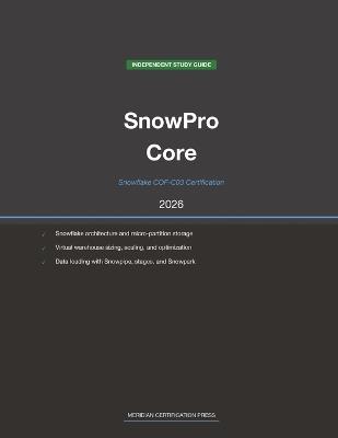 Snowflake SnowPro Core COF-C03 Study Guide 2026: Complete Exam Prep with Practice Questions, Detailed Explanations, and Snowflake Platform Review - Meridian Certification Press - cover