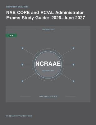 NAB CORE and RC/AL Administrator Exams Study Guide: 2026-June 2027 - Meridian Certification Press Editoria - cover