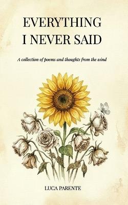 Everything i Never said: A collection of poems and thoughts from the wind - Luca Parente - cover