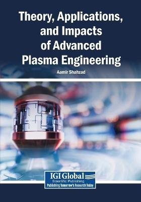 Theory, Applications, and Impacts of Advanced Plasma Engineering - cover