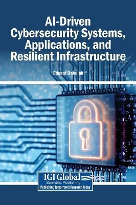 AI-Driven Cybersecurity Systems, Applications, and Resilient Infrastructure - cover