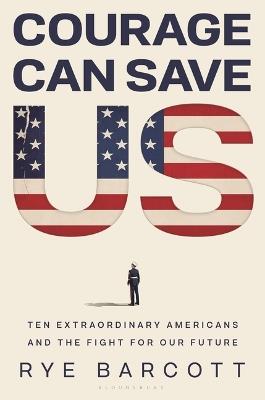 Courage Can Save Us: Ten Extraordinary Americans and the Fight for Our Future - Rye Barcott - cover