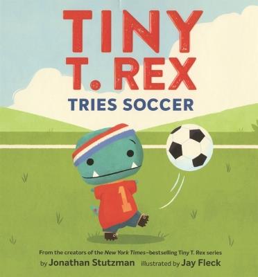 Tiny T. Rex Tries Soccer - Jonathan Stutzman - cover
