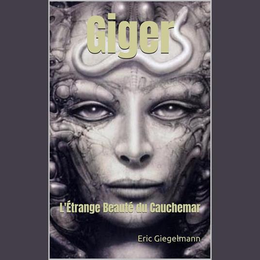 Giger: L'Étrange Beauté du Cauchemar