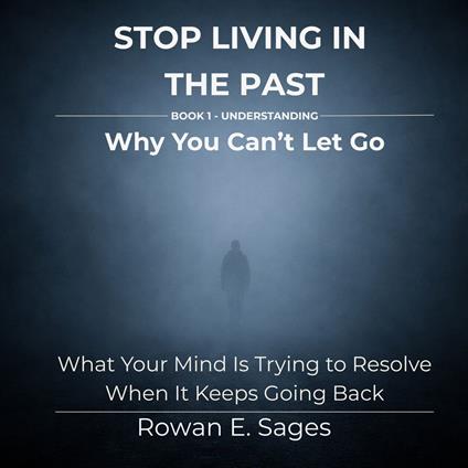 Stop Living in the Past: Why You Can’t Let Go