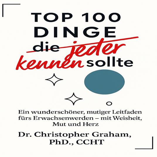 100 DINGE die jeder kennen sollte: Ein wunderschöner, mutiger Leitfaden fürs Erwachsenwerden – mit Weisheit, Mut und Herz