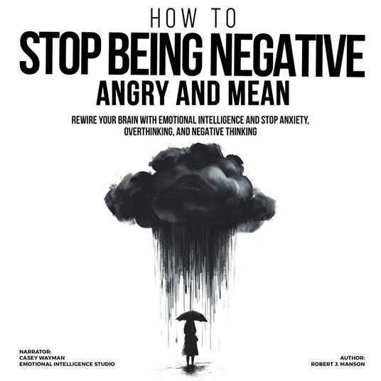 How to Stop Being Negative, Angry, and Mean