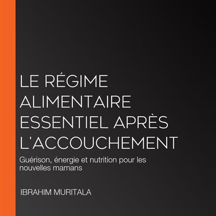 Le régime alimentaire essentiel après l'accouchement