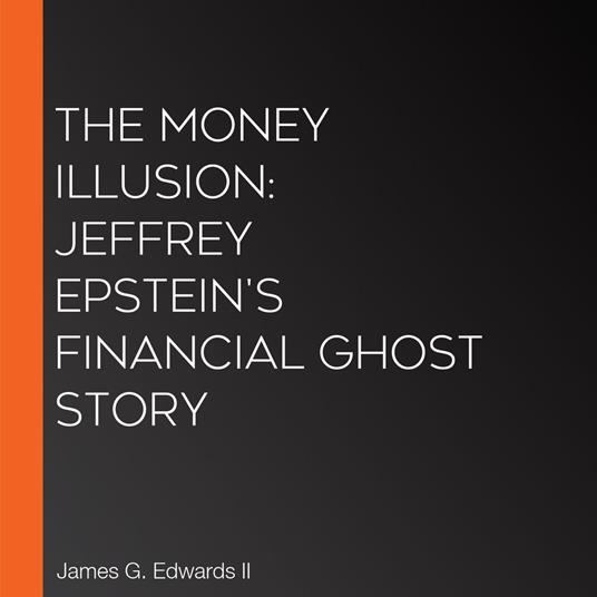 Money Illusion, The: Jeffrey Epstein's Financial Ghost Story